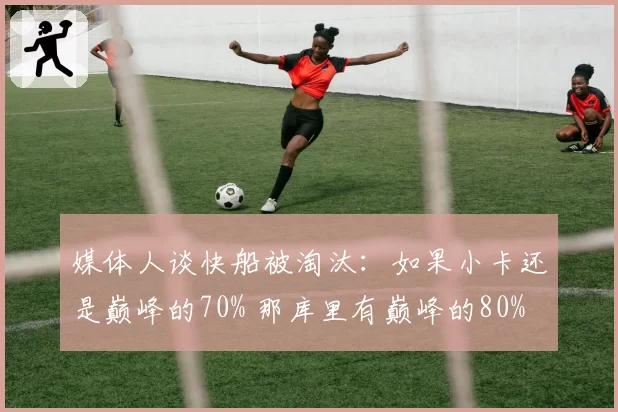 媒体人谈快船被淘汰：如果小卡还是巅峰的70% 那库里有巅峰的80%